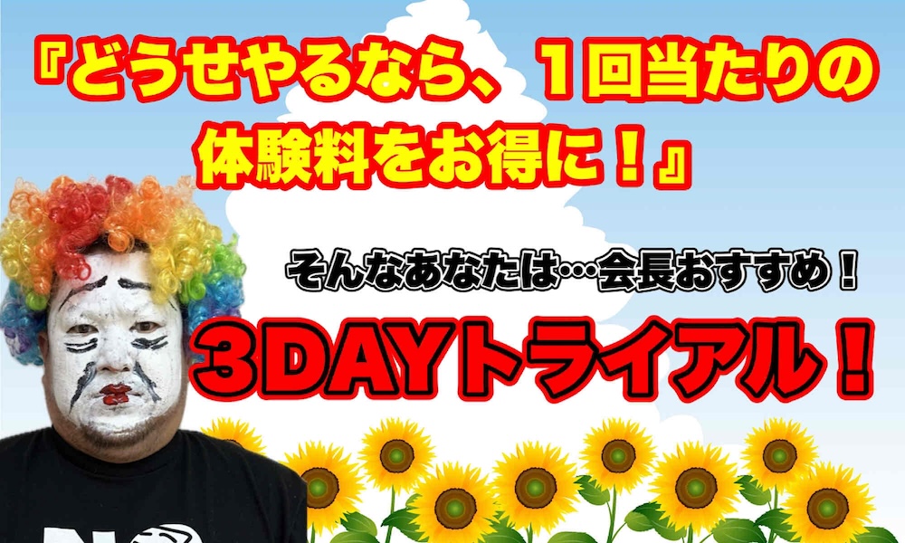 『どうせやるなら、1回当たりの体験料をお得に！』そんなあなたは・会長おすすめ！3DAYトライアル！