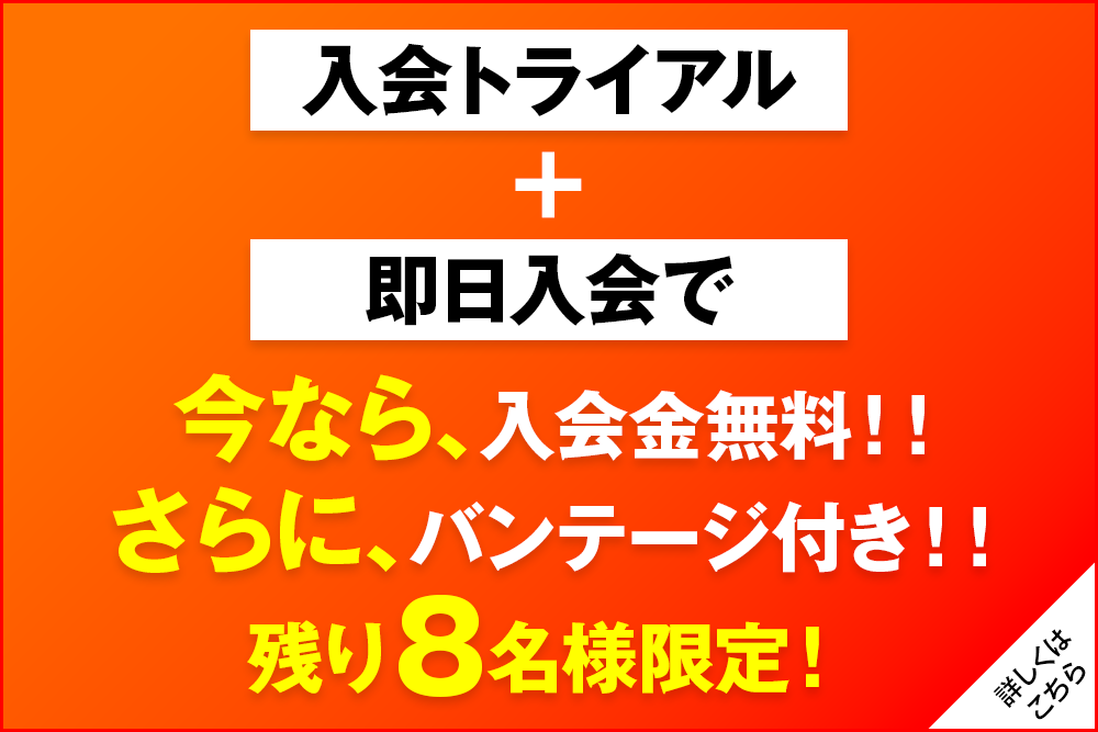 入会トライアル+即日入会で今なら、入会金無料！！さらに、バンテージ付き！！先着10名様限定！